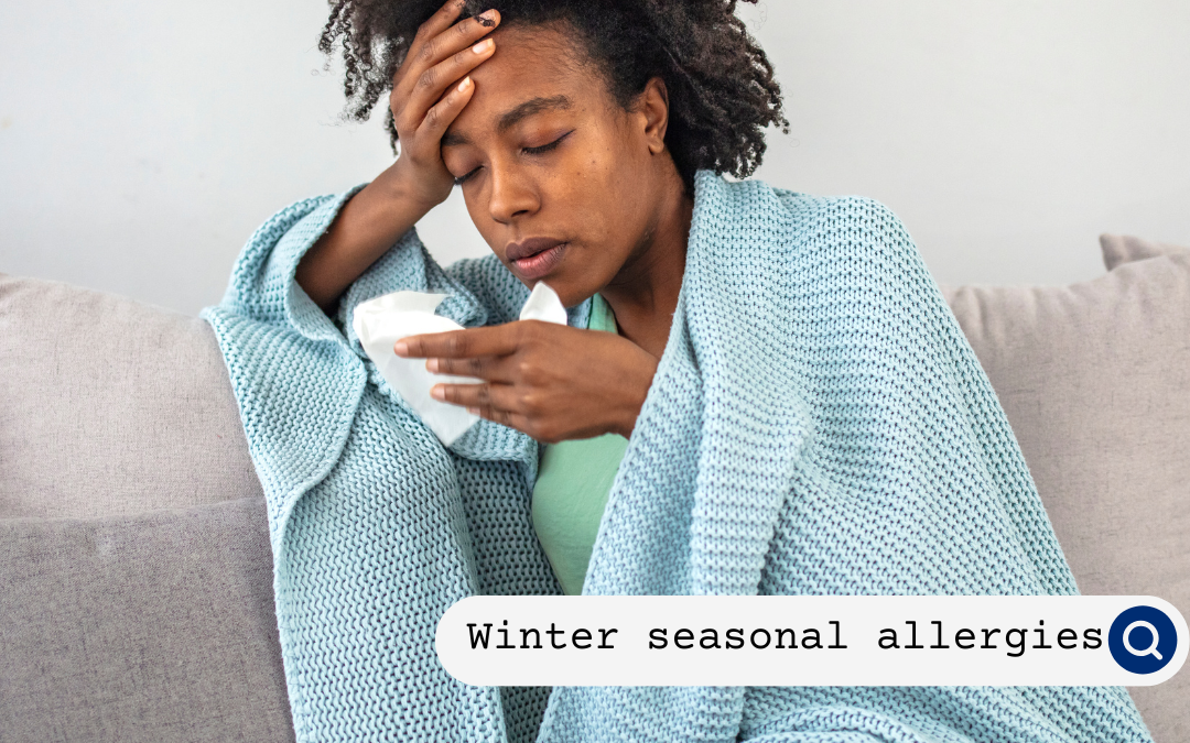 Winter Seasonal Allergies: What They Are and How to Get Them Under Control